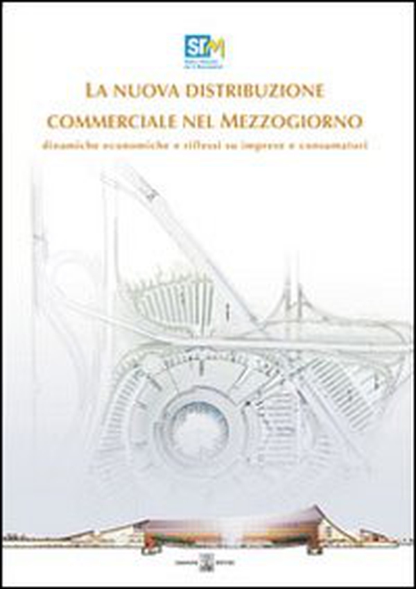 La nuova distribuzione commerciale nel Mezzogiorno. Dinamiche economiche e riflussi su imprese e consumatori - Librerie.coop La nuova distribuzione commerciale nel Mezzogiorno. Dinamiche economiche e riflussi su imprese e consumatori - Librerie.coop
