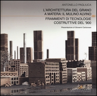 L'architettura del grano a Matera: il mulino Alvino. Frammenti di tecnologie costruttive del '900 - Librerie.coop L'architettura del grano a Matera: il mulino Alvino. Frammenti di tecnologie costruttive del '900 - Librerie.coop