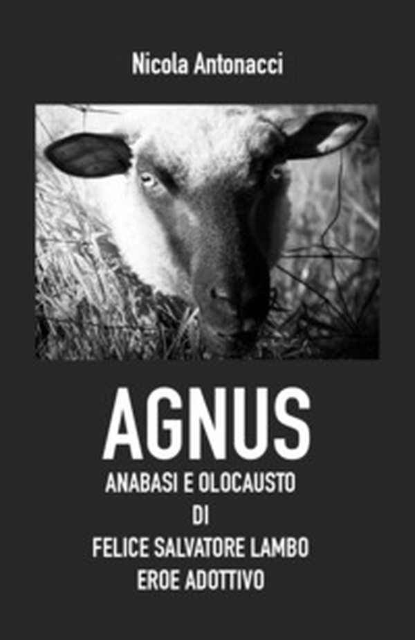 Agnus. Anabasi e olocausto di Felice Salvatore Lambo, eroe adottivo - Librerie.coop Agnus. Anabasi e olocausto di Felice Salvatore Lambo, eroe adottivo - Librerie.coop