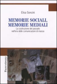 Memorie sociali, memorie mediali. La costruzione del passato nell'era delle comunicazioni di massa - Librerie.coop