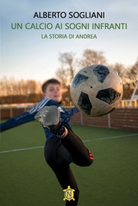 Un calcio ai sogni infranti. La storia di Andrea - Librerie.coop