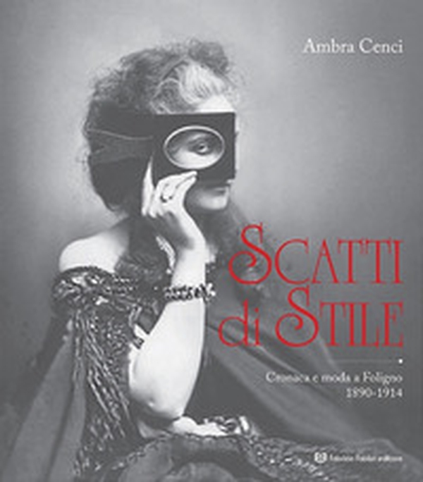 Scatti di stile. Cronaca e moda a Foligno, 1890-1914 - Librerie.coop Scatti di stile. Cronaca e moda a Foligno, 1890-1914 - Librerie.coop