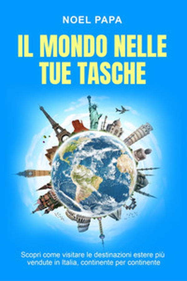 Il mondo nelle tue tasche. Scopri come visitare le destinazioni estere più vendute in Italia, continente per continente - Librerie.coop Il mondo nelle tue tasche. Scopri come visitare le destinazioni estere più vendute in Italia, continente per continente - Librerie.coop