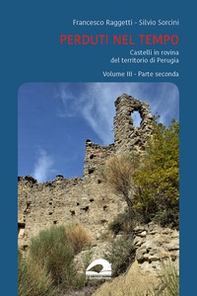 Perduti nel tempo. Castelli in rovina nei territori soggetti a Perugia nel Medioevo - Vol. 3\2 - Librerie.coop