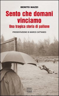 Sento che domani vinciamo. Una tragica storia di pallone - Librerie.coop
