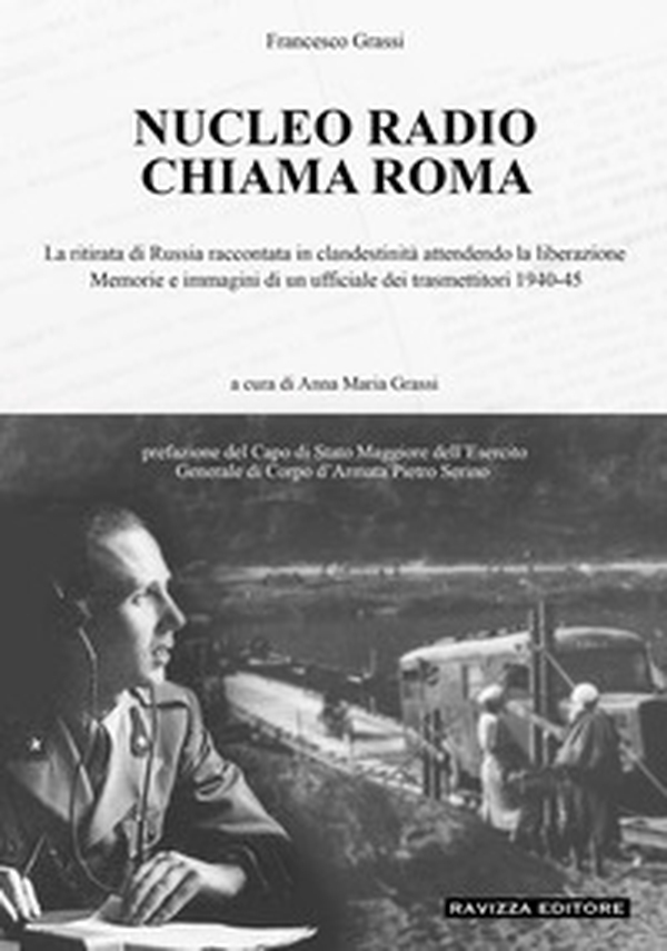 Nucleo Radio Chiama Roma. La ritirata di Russia in clandestinità attendendo la liberazione, memorie e immagini di un ufficiale dei trasmettitori 1940-45 - Librerie.coop Nucleo Radio Chiama Roma. La ritirata di Russia in clandestinità attendendo la liberazione, memorie e immagini di un ufficiale dei trasmettitori 1940-45 - Librerie.coop