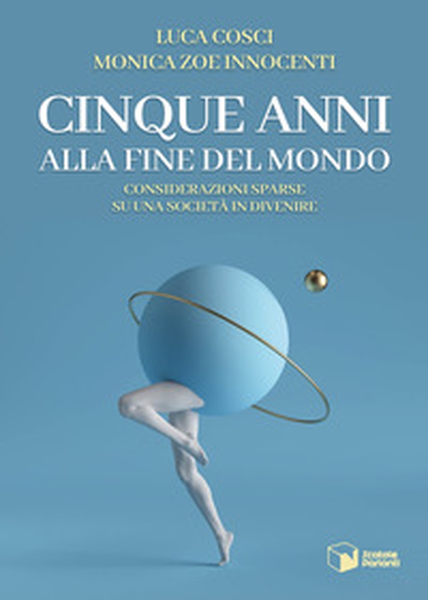 Cinque anni alla fine del mondo. Considerazioni sparse su una società in divenire - Librerie.coop Cinque anni alla fine del mondo. Considerazioni sparse su una società in divenire - Librerie.coop