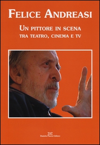 Felice Andreasi. Un pittore in scena tra teatro, cinema e TV - Librerie.coop