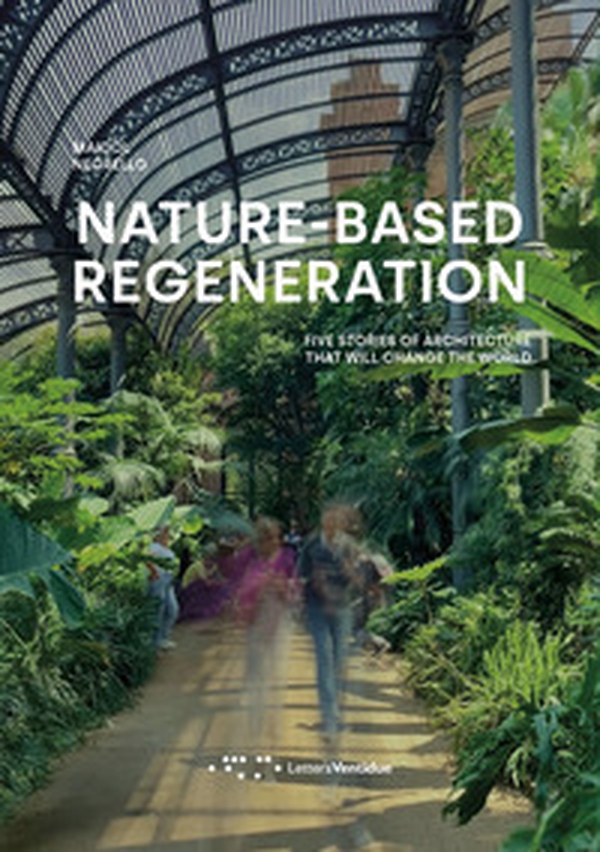 Nature-based regeneration. Five stories of architecture that will change the world - Librerie.coop