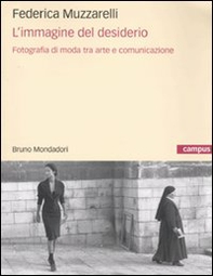 L'immagine del desiderio. Fotografia di moda tra arte e comunicazione - Librerie.coop