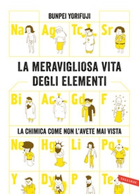 La meravigliosa vita degli elementi. La chimica come non l'avete mai vista - Librerie.coop