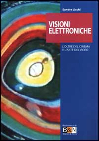 Visioni elettroniche. L'oltre del cinema e l'arte del video - Librerie.coop