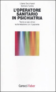 L'operatore sanitario in psichiatria. Teoria e casi clinici sulla relazione con il paziente - Librerie.coop