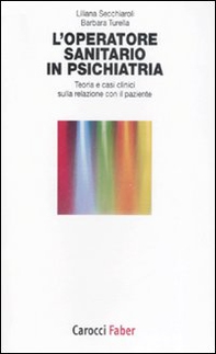 L'operatore sanitario in psichiatria. Teoria e casi clinici sulla relazione con il paziente - Librerie.coop L'operatore sanitario in psichiatria. Teoria e casi clinici sulla relazione con il paziente - Librerie.coop