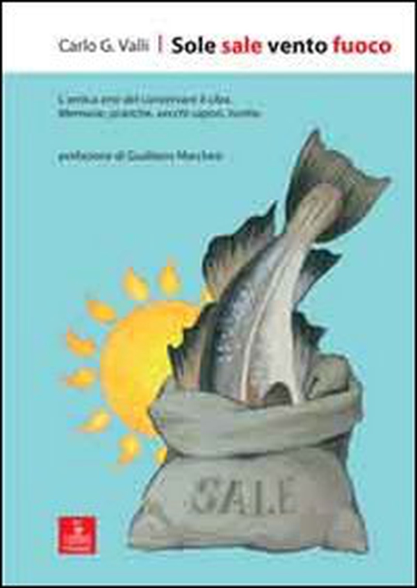 Sole sale vento fuoco. L'antica arte del conservare il cibo. Memorie, pratiche, vecchi sapori, ricette - Librerie.coop Sole sale vento fuoco. L'antica arte del conservare il cibo. Memorie, pratiche, vecchi sapori, ricette - Librerie.coop