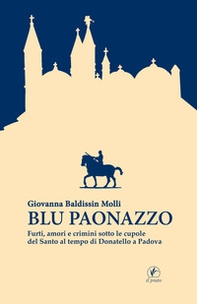 Blu paonazzo. Furti, amori e crimini sotto le cupole del Santo al tempo di Donatello a Padova - Librerie.coop