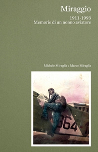 Miraggio. 1911-1993 Memorie di un nonno aviatore - Librerie.coop