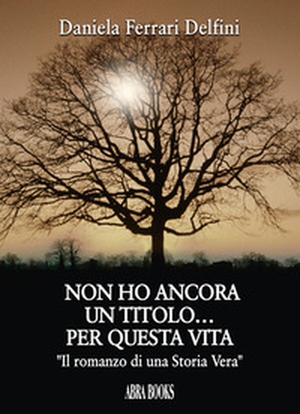 Non ho ancora un titolo... per questa vita. «Il romanzo di una storia vera» - Librerie.coop Non ho ancora un titolo... per questa vita. «Il romanzo di una storia vera» - Librerie.coop