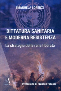 Dittatura sanitaria e moderna Resistenza. La strategia della Rana Liberata - Librerie.coop