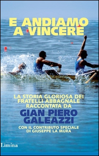 E andiamo a vincere. La storia gloriosa degli Abbagnale - Librerie.coop