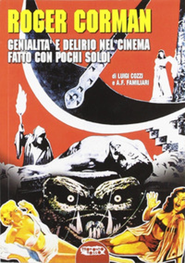 Roger Corman. Genialità e delirio nel cinema fatto con pochi soldi - Librerie.coop Roger Corman. Genialità e delirio nel cinema fatto con pochi soldi - Librerie.coop