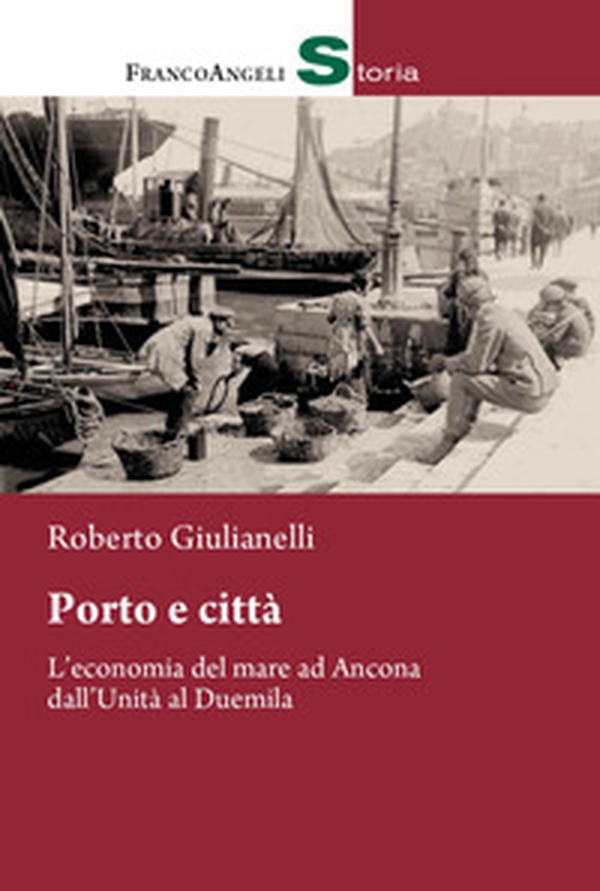 Porto e città. L'economia del mare ad Ancona dall'Unità al Duemila - Librerie.coop Porto e città. L'economia del mare ad Ancona dall'Unità al Duemila - Librerie.coop