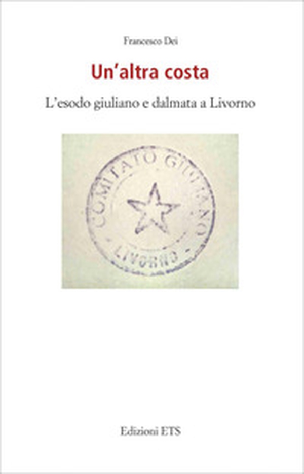 Un'altra costa. L'esodo giuliano e dalmata a Livorno - Librerie.coop Un'altra costa. L'esodo giuliano e dalmata a Livorno - Librerie.coop