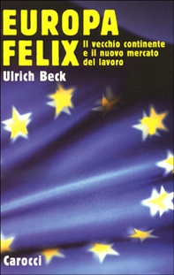 Europa felix. Il vecchio continente e il nuovo mercato del lavoro - Librerie.coop