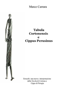 Tabula Cortonensis e Cippus Perusinus. Etruschi: una nuova interpretazione della Tavola di Cortona e Cippo di Perugia - Librerie.coop