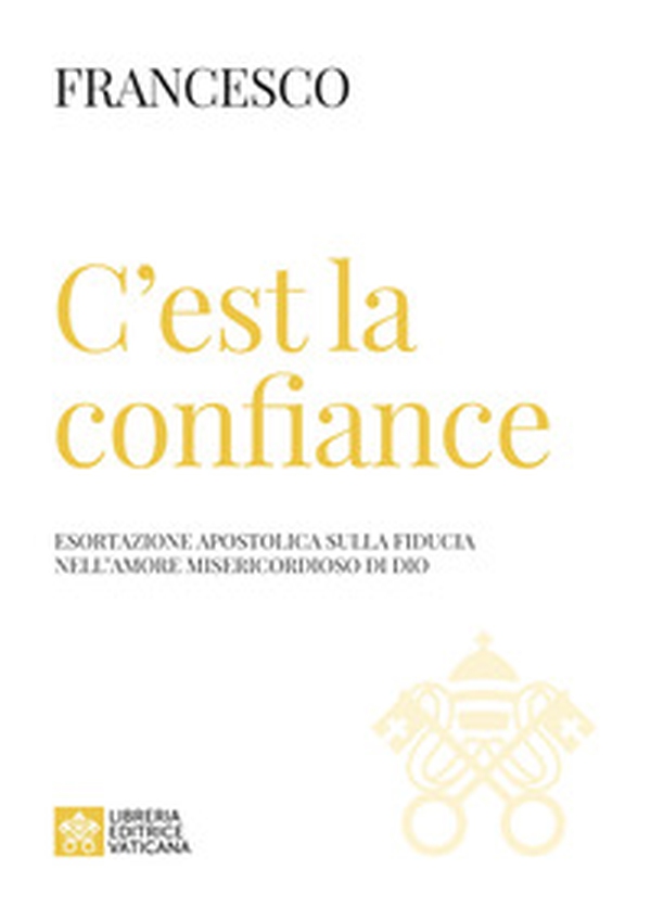C'est la confiance. Esortazione apostolica sulla fiducia nell'amore misericordioso di Dio - Librerie.coop C'est la confiance. Esortazione apostolica sulla fiducia nell'amore misericordioso di Dio - Librerie.coop