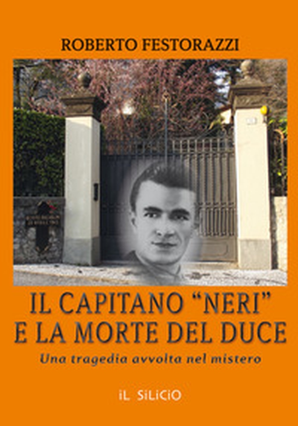 Il capitano "neri" e la morte del duce. Una tragedia avvolta nel mistero - Librerie.coop Il capitano "neri" e la morte del duce. Una tragedia avvolta nel mistero - Librerie.coop