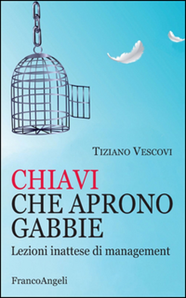 Chiavi che aprono gabbie. Lezioni inattese di management - Librerie.coop Chiavi che aprono gabbie. Lezioni inattese di management - Librerie.coop
