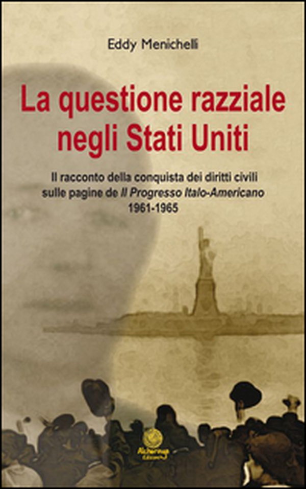 La questionie razziale negli Stati Uniti. Il racconto della conquista dei diritti civili sulla pagine de «Il progresso italo-americano» 1961-1965 - Librerie.coop La questionie razziale negli Stati Uniti. Il racconto della conquista dei diritti civili sulla pagine de «Il progresso italo-americano» 1961-1965 - Librerie.coop
