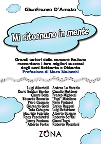 MI RITORNANO IN MENTE. Grandi autori della canzone italiana raccontano i loro successi degli anni Settanta e Ottanta - Librerie.coop MI RITORNANO IN MENTE. Grandi autori della canzone italiana raccontano i loro successi degli anni Settanta e Ottanta - Librerie.coop
