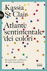 Atlante sentimentale dei colori. Da amaranto a zafferano 76 storie straordinarie - Librerie.coop