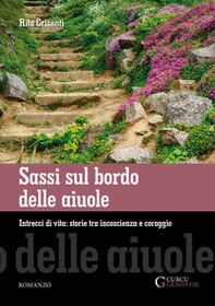 Sassi sul bordo delle aiuole. Intrecci di vita: storie tra incoscienza e coraggio - Librerie.coop