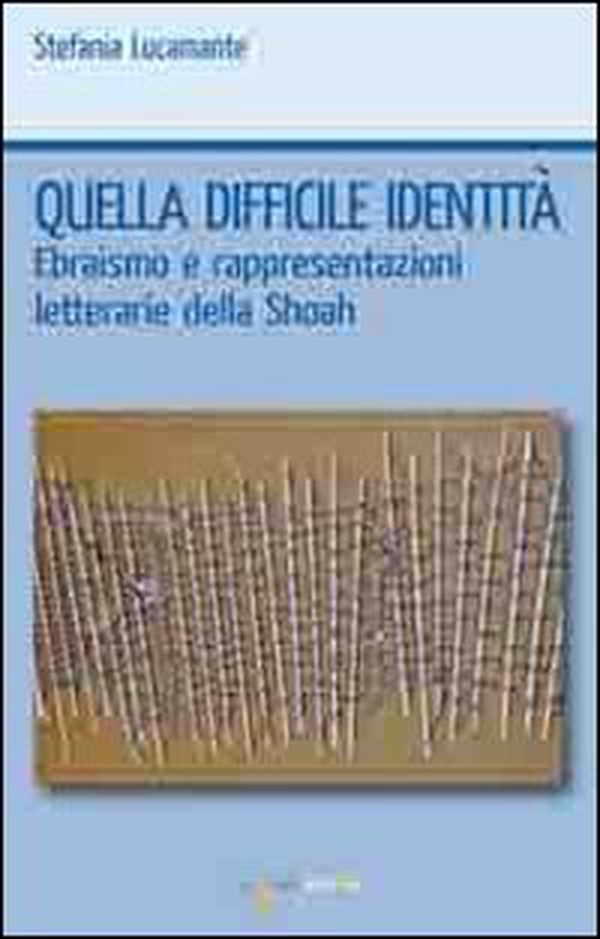 Quella difficile identità. Ebraismo e rappresentazioni letterarie della Shoah - Librerie.coop Quella difficile identità. Ebraismo e rappresentazioni letterarie della Shoah - Librerie.coop