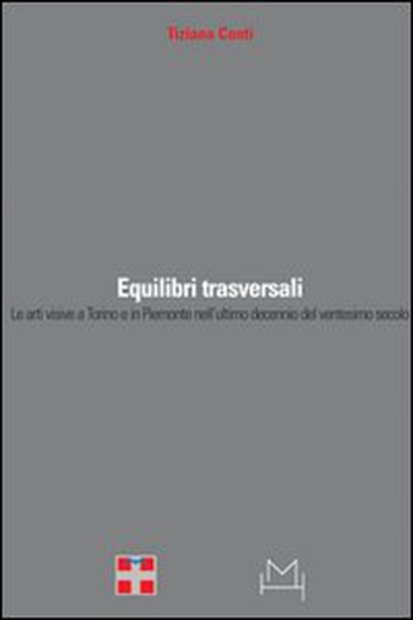 Equilibri trasversali. Le arti visive a Torino e in Piemonte nell'ultimo decennio del ventesimo secolo - Librerie.coop Equilibri trasversali. Le arti visive a Torino e in Piemonte nell'ultimo decennio del ventesimo secolo - Librerie.coop