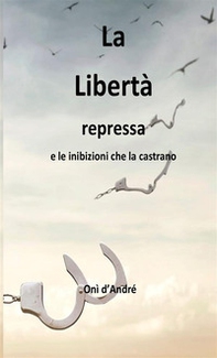 La libertà repressa e le inibizioni che la castrano - Librerie.coop