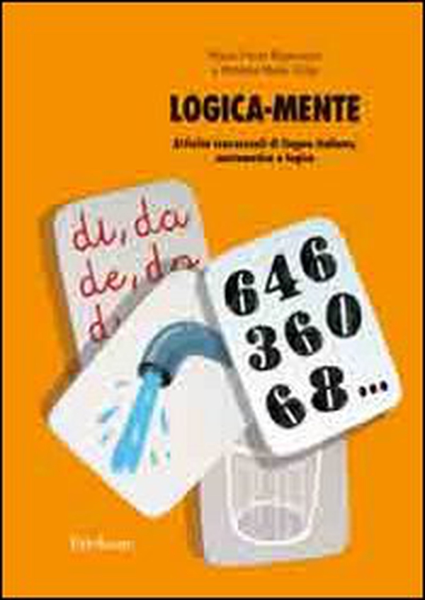 Logica-mente. Attività trasversali di lingua italiana, matematica e logica - Librerie.coop Logica-mente. Attività trasversali di lingua italiana, matematica e logica - Librerie.coop
