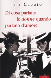 Di cosa parlano le donne quando parlano d'amore - Librerie.coop