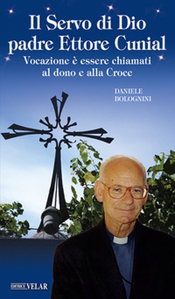 Il servo di Dio Padre Ettore Cunial. Vocazione è essere chiamati al dono e alla Croce - Librerie.coop Il servo di Dio Padre Ettore Cunial. Vocazione è essere chiamati al dono e alla Croce - Librerie.coop