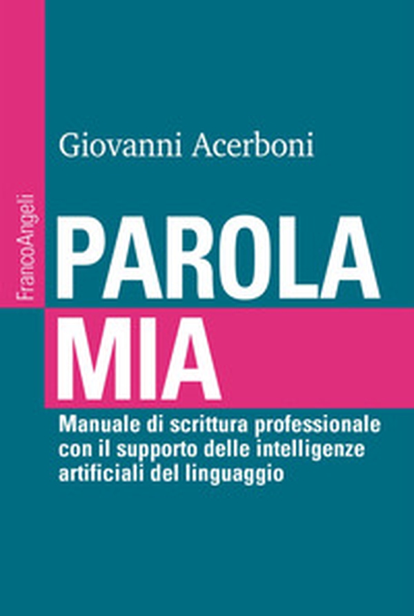 Parola mia. Manuale di scrittura professionale con il supporto delle intelligenze artificiali del linguaggio - Librerie.coop