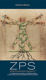 ZPS Zeta Production System «... un'organizzazione modulare, un'intelligenza diffusa e nessun centro di controllo, esattamente come una pianta» - Librerie.coop ZPS Zeta Production System «... un'organizzazione modulare, un'intelligenza diffusa e nessun centro di controllo, esattamente come una pianta» - Librerie.coop