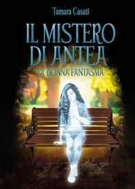 Il mistero di Antea. La donna fantasma - Librerie.coop Il mistero di Antea. La donna fantasma - Librerie.coop