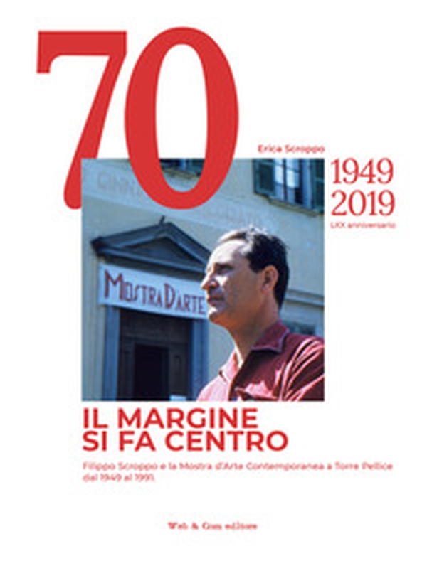 Il margine si fa centro. Filippo Scroppo e la mostra di arte contemporanea a Torre Pellice dal 1949 al 1991 - Librerie.coop