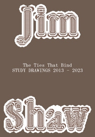 Jim Shaw. The ties that bind. Study drawings 2013-2023 - Librerie.coop