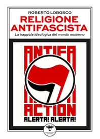 Religione antifascista. La trappola ideologica del mondo moderno - Librerie.coop
