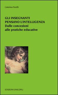 Gli insegnanti pensano l'intelligenza. Dalle concezioni alle pratiche educative - Librerie.coop