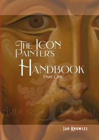 The Icon Painter's Handbook. A practical guide to Byzantine icon painting - Vol. 1 - Librerie.coop